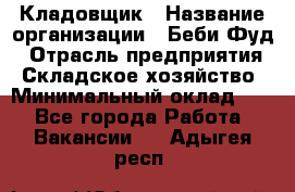 Кладовщик › Название организации ­ Беби Фуд › Отрасль предприятия ­ Складское хозяйство › Минимальный оклад ­ 1 - Все города Работа » Вакансии   . Адыгея респ.